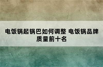 电饭锅起锅巴如何调整 电饭锅品牌质量前十名